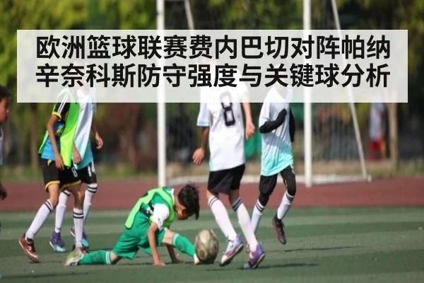欧洲篮球联赛费内巴切对阵帕纳辛奈科斯防守强度与关键球分析